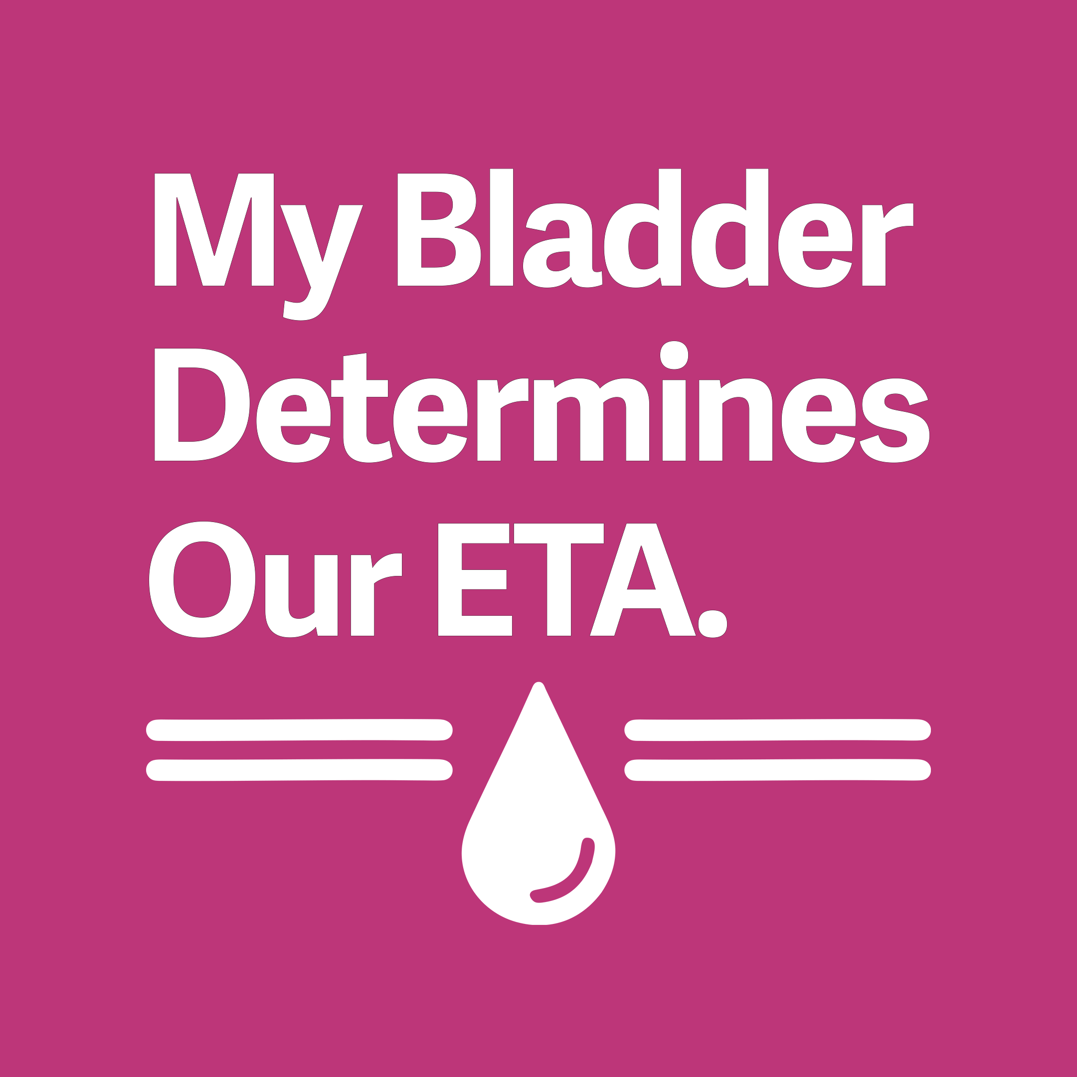 My Bladder Determines our ETA
